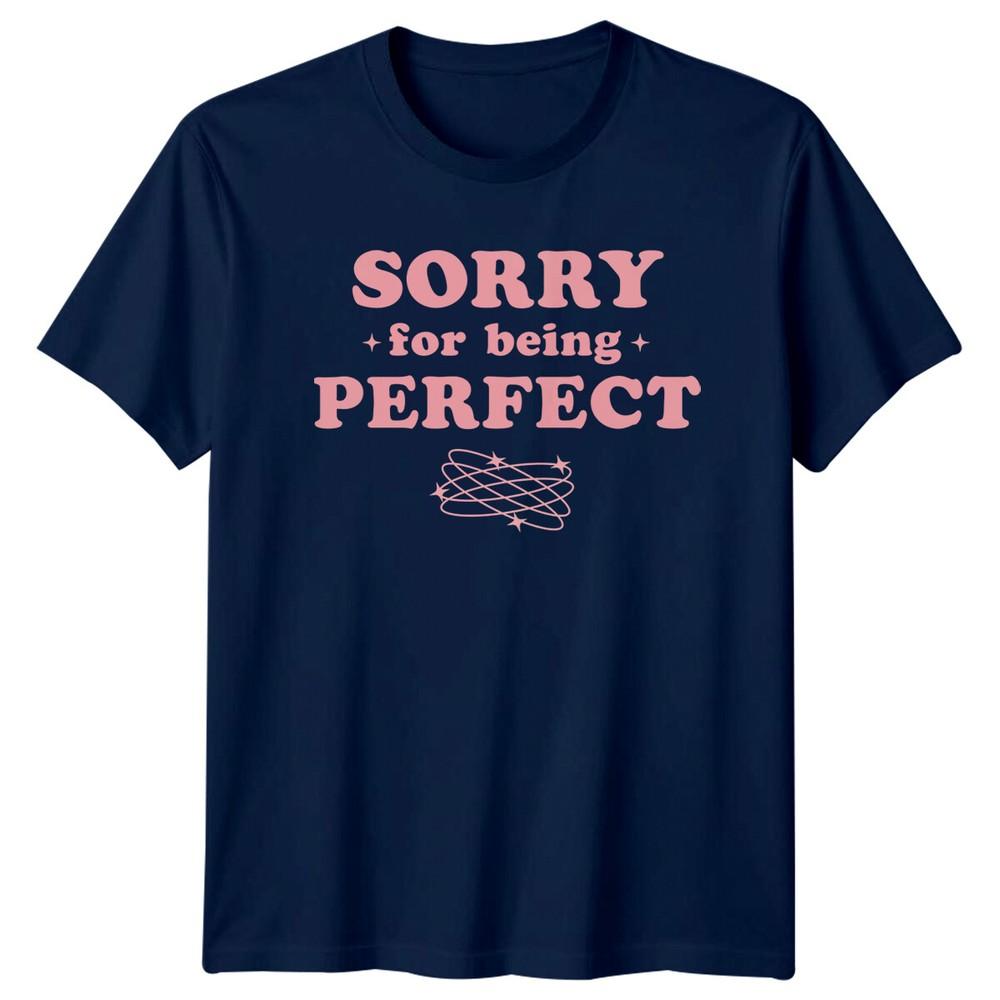 Sorry For Being Perfect Slogan Graphic TShirt Feminism Unisexs Tee