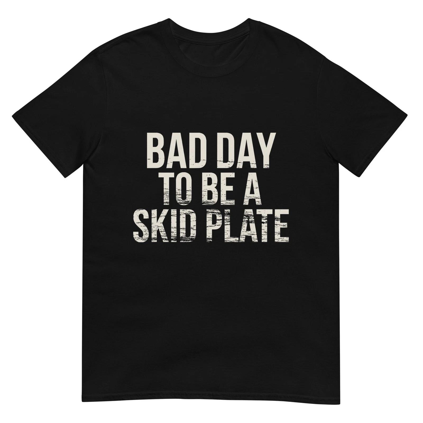 Bad Day to Be A Skid Plate Funny Saying Quote Men Women T-Shirt 4XL