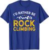 I'd Rather Be Rock Climbing Rock Climbing Fuuny Gift Unisex T-Shirt