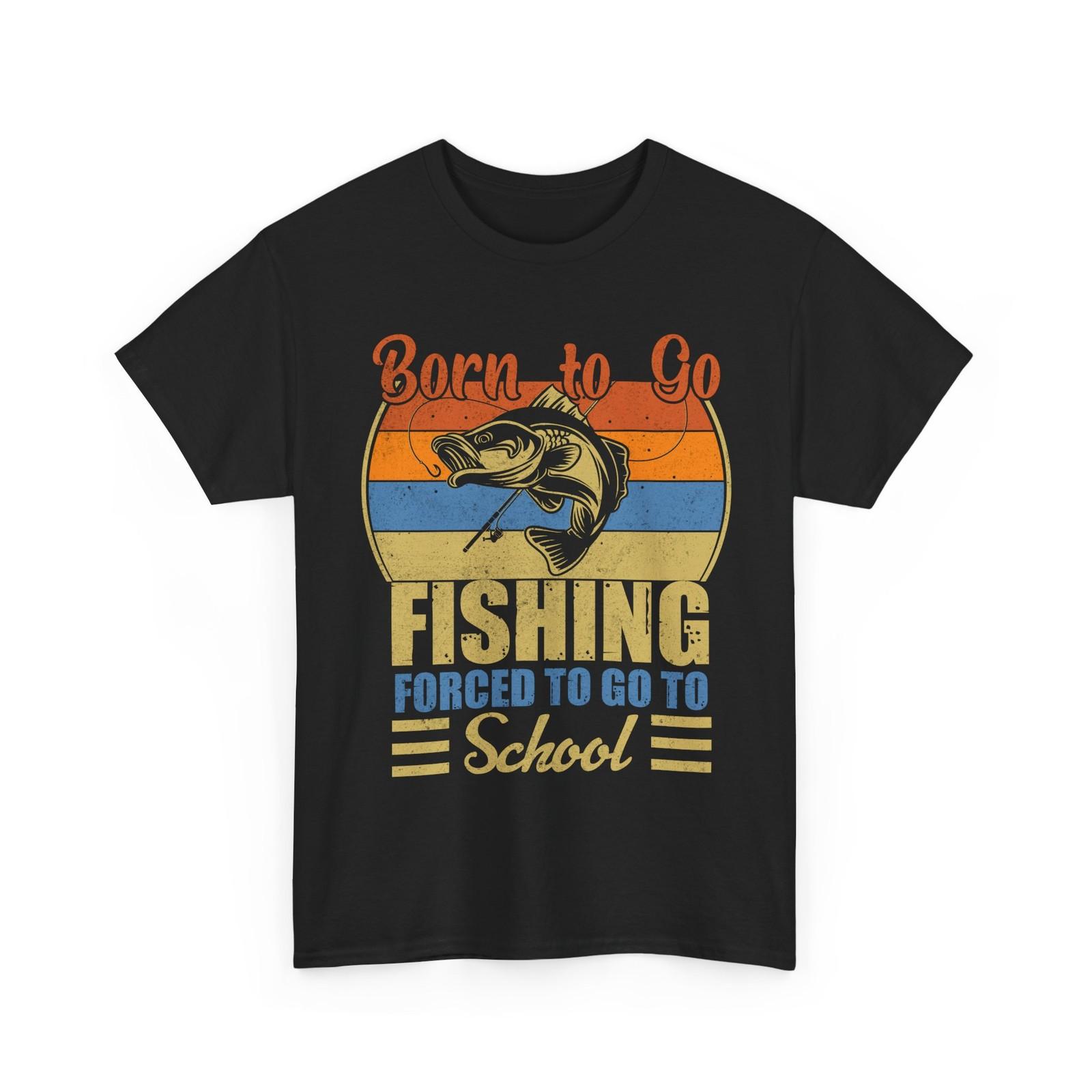 Fisherman Shirt, Born To Go Fishing Forced To Go To School Funny Shirt S