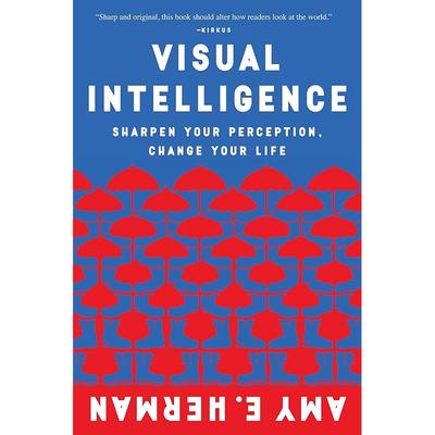 Visual Intelligence: Harnessing the Power of Observation To Transform Your Professional Life, Enhance Communication Skills, and Discover Hidden Potent