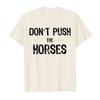Don’t Push the Horses – Funny Meme Quote for Sarcastic Minds T-shirt Men Women 100% Cotton T Shirts Short Sleeve Tops P355