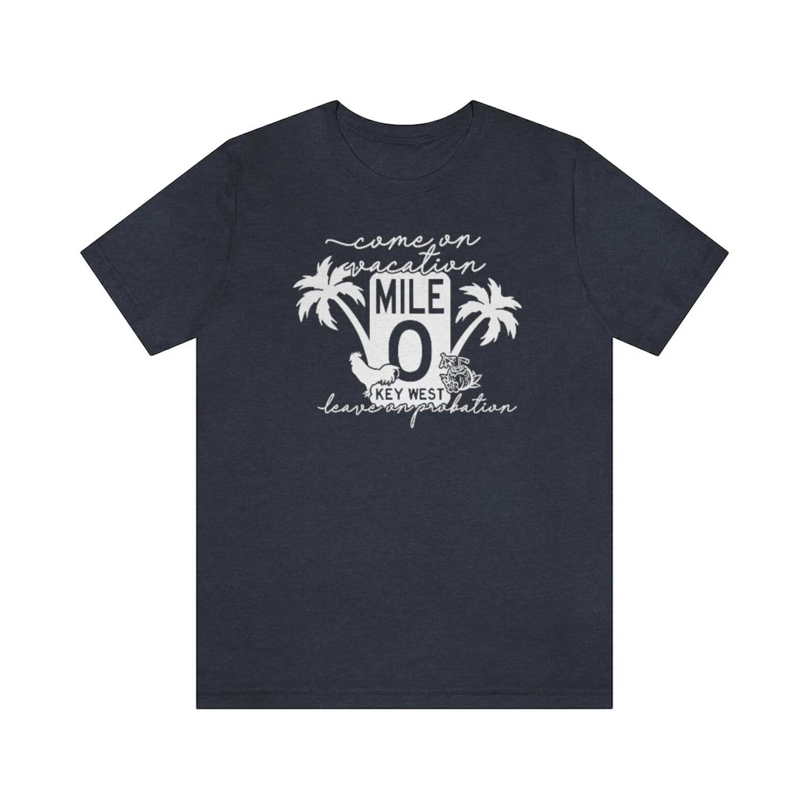 Come on vacation leave on probation Keys Key West T Shirt Mens Womens Tees Top tee Unisex beach S