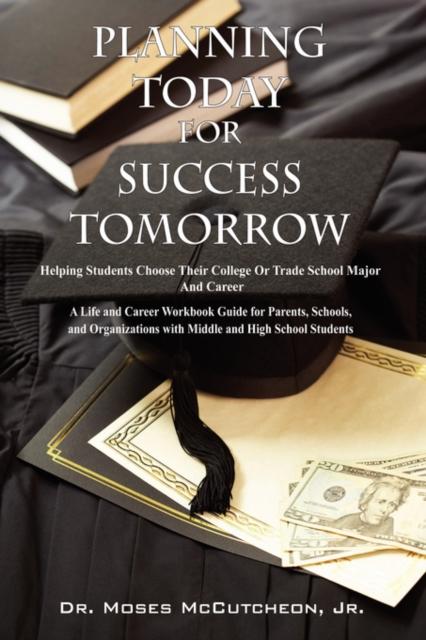 The Planning Today for Success Tomorrow : Helping Students Choose Their College or Trade School Major and Career Book