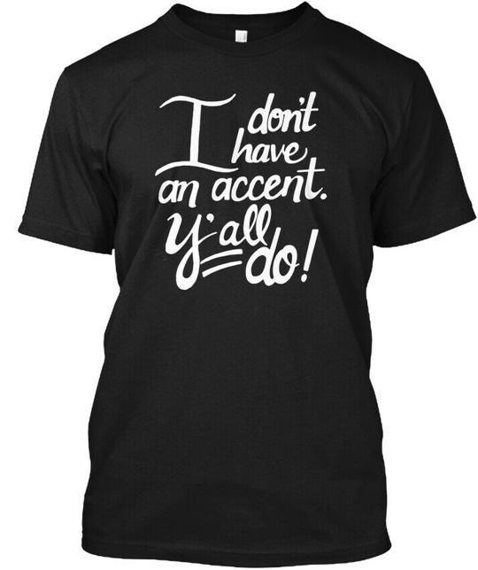 I Don’t Have An Accent Y’all Do Dont Yall T-Shirt Made in USA Size S to 5XL 3XL