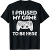 I Paused My Game To Be Here Video Gamer T Shirts Men Pure Cotton Humor Streetwear Tee Shirt Short Sleeve Unisex Loose Clothing
