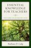 The Essential Knowledge for Teachers : Truths To Energize, Excite, and Engage Today's Teachers Book
