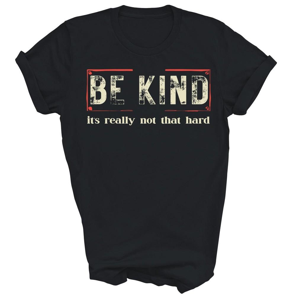 

Be Kind It s Really Not That Hard Kindness Unisex Shirt Gift S