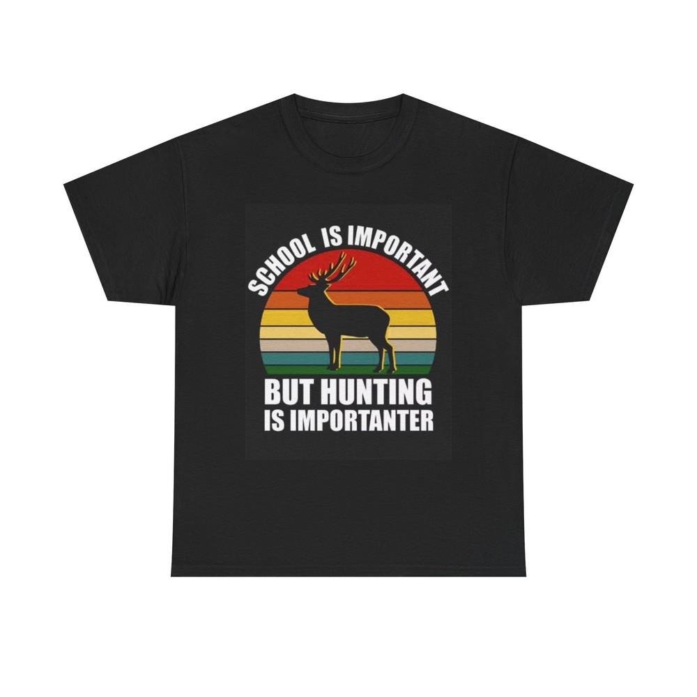 Hunting Is Important T Shirt Funny School Gift Outdoors Unisex Heavy Cotton Tee Unisex T-Shirt XXXXL