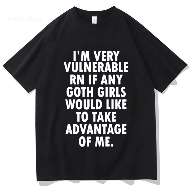 Funny Im Very Vulnerable Right Now If Any Goth Girls Tshirt Unisex Women Clothing Fashion Hip Hop Tshirts Cotton Loose T Shirts L
