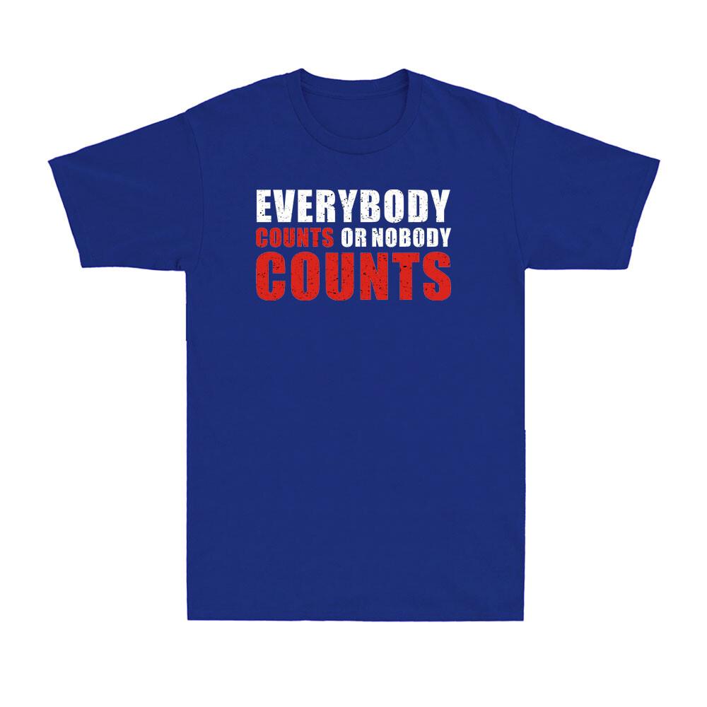 Everybodys Counts Or Nobodys Counts Funny Saying Unisexs Cotton Tshirt