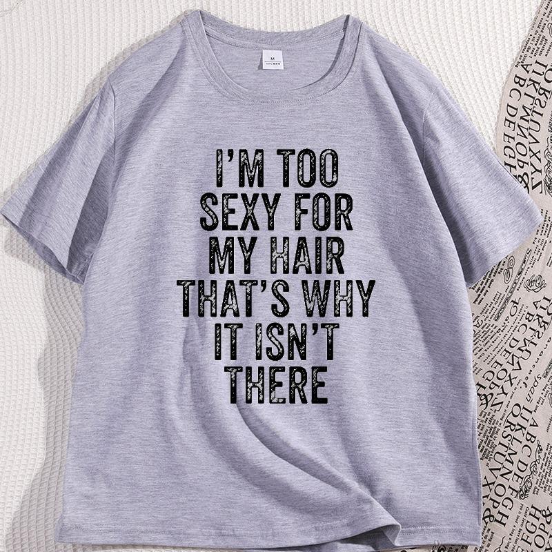 IM Too Sexy for My Hair T Shirt Casual Round Neck Short Sleeve Tshirt Hair Loss Humor TShirt Cotton Comfortable Man Clothes