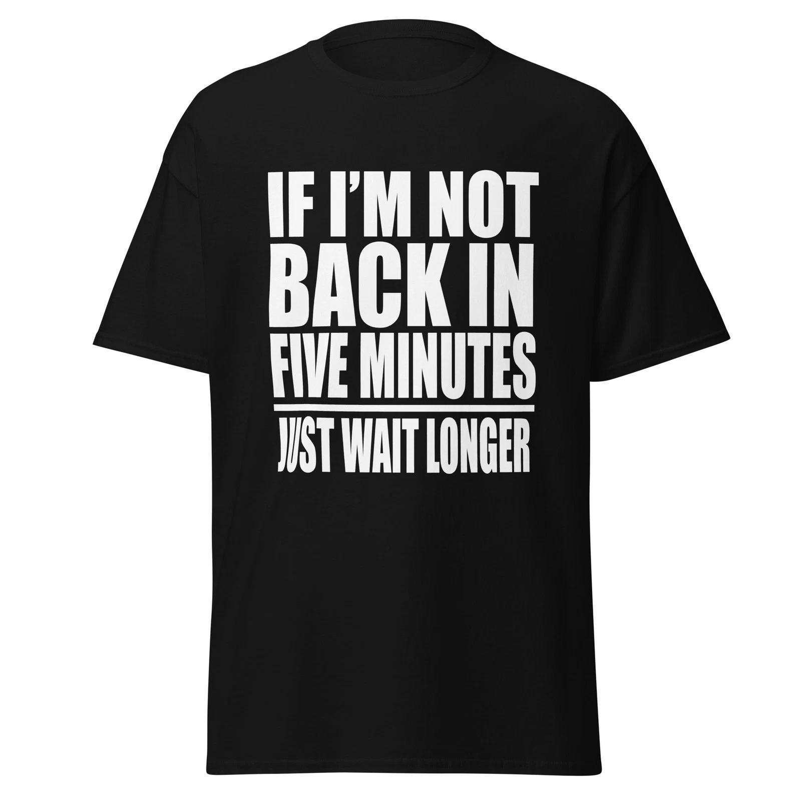 If I m Not Back In Five Minutes - 90 s Ace Ventura Movie Quote Shirt, Unisex 3XL