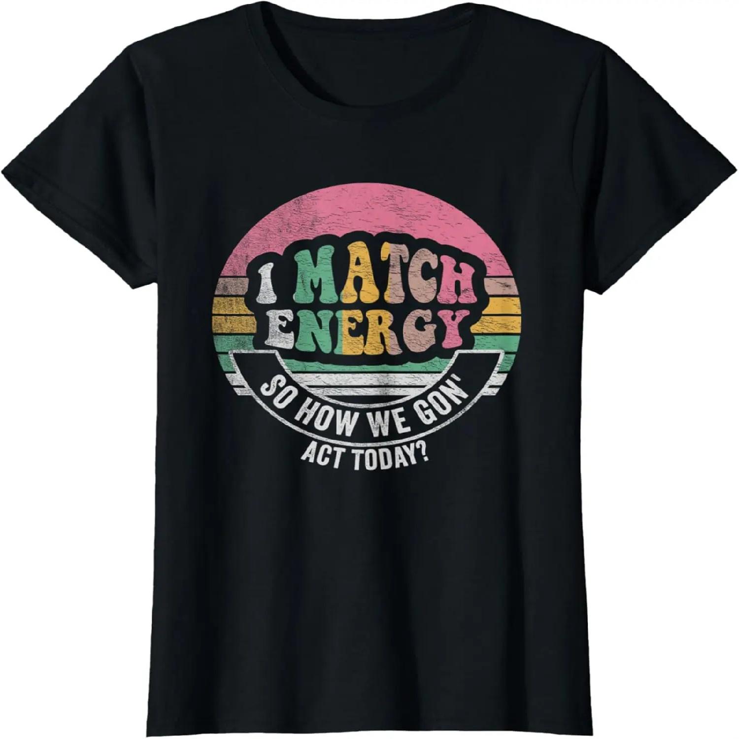 Retro Vintage I Match Energy So How We Gon  Act Today Funny T-Shirt XXXXXL разноцветный
