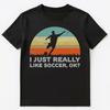Funny I Just Really Like Soccer Ok T Shirt Unisex T-Shirt