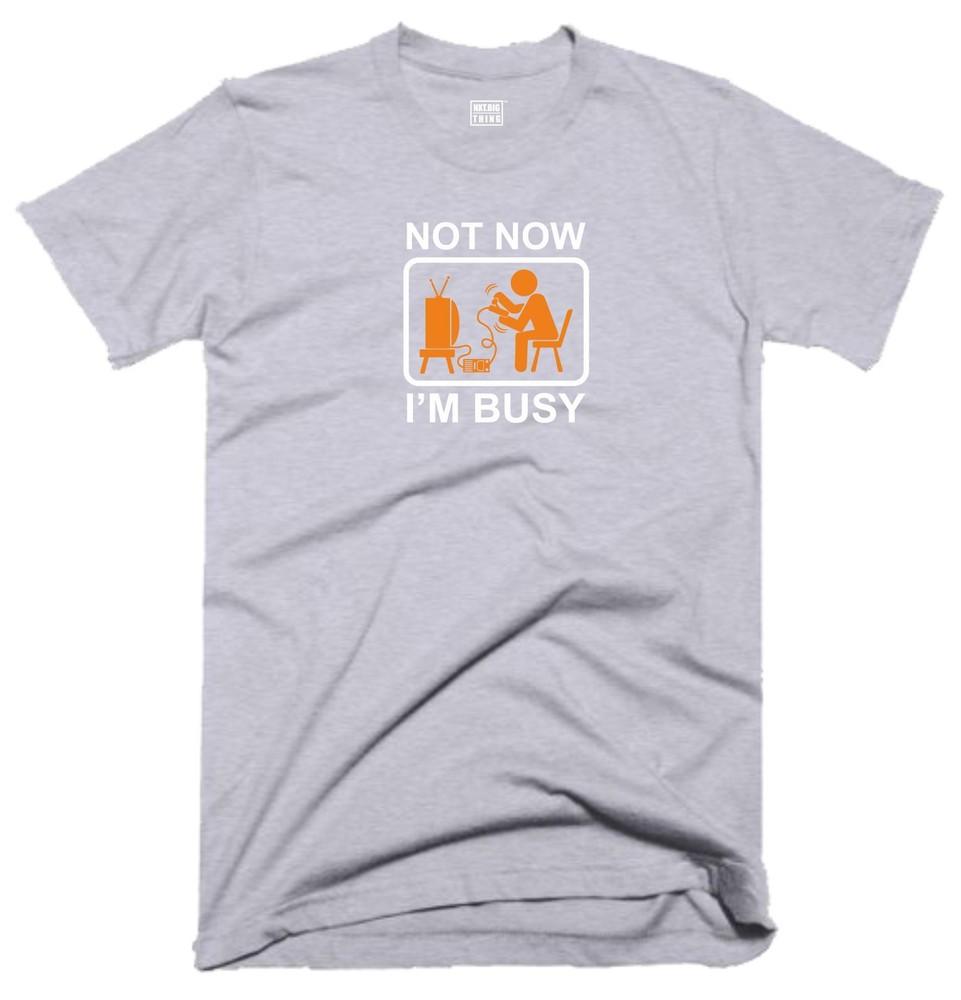 Not Now Im Busy T Shirt Casualwear Funny Quote Joke Rude Game Gamer Gift Top