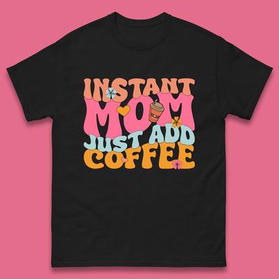 Instant Mom Just Add Coffee Mens T-Shirt Womens Tops Tees