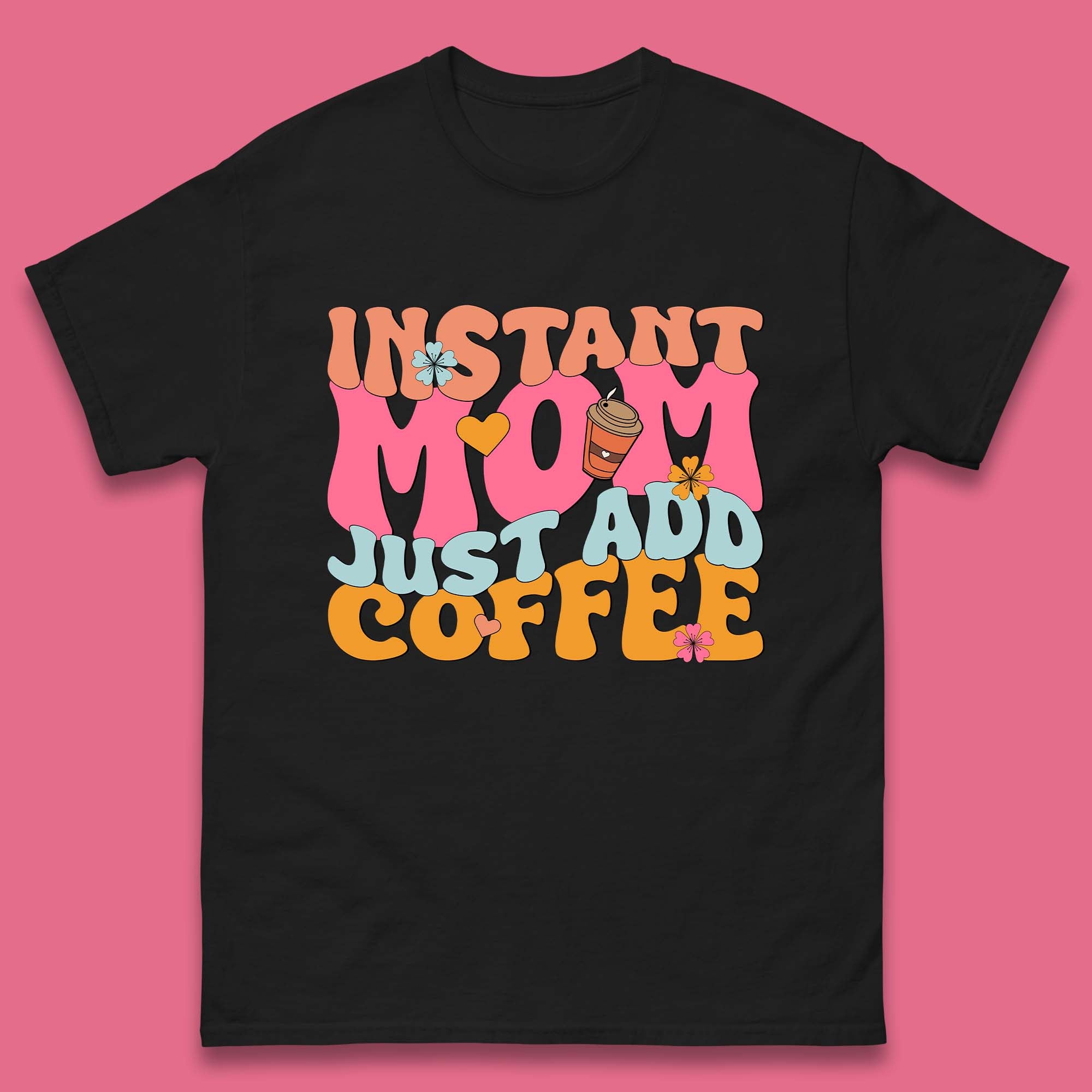 Instant Mom Just Add Coffee Mens T-Shirt Womens Tops Tees 2XL