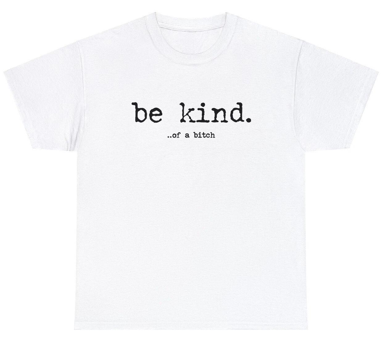 Be Kind Of A Bitch T Shirt Sarcastic Ironic Funny Sayings Adult Humor Tee XXXL