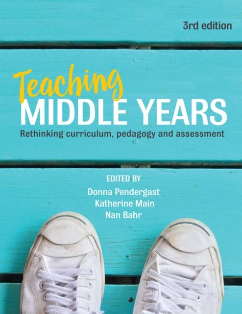 The Teaching Middle Years : Rethinking Curriculum, Pedagogy and Assessment Book