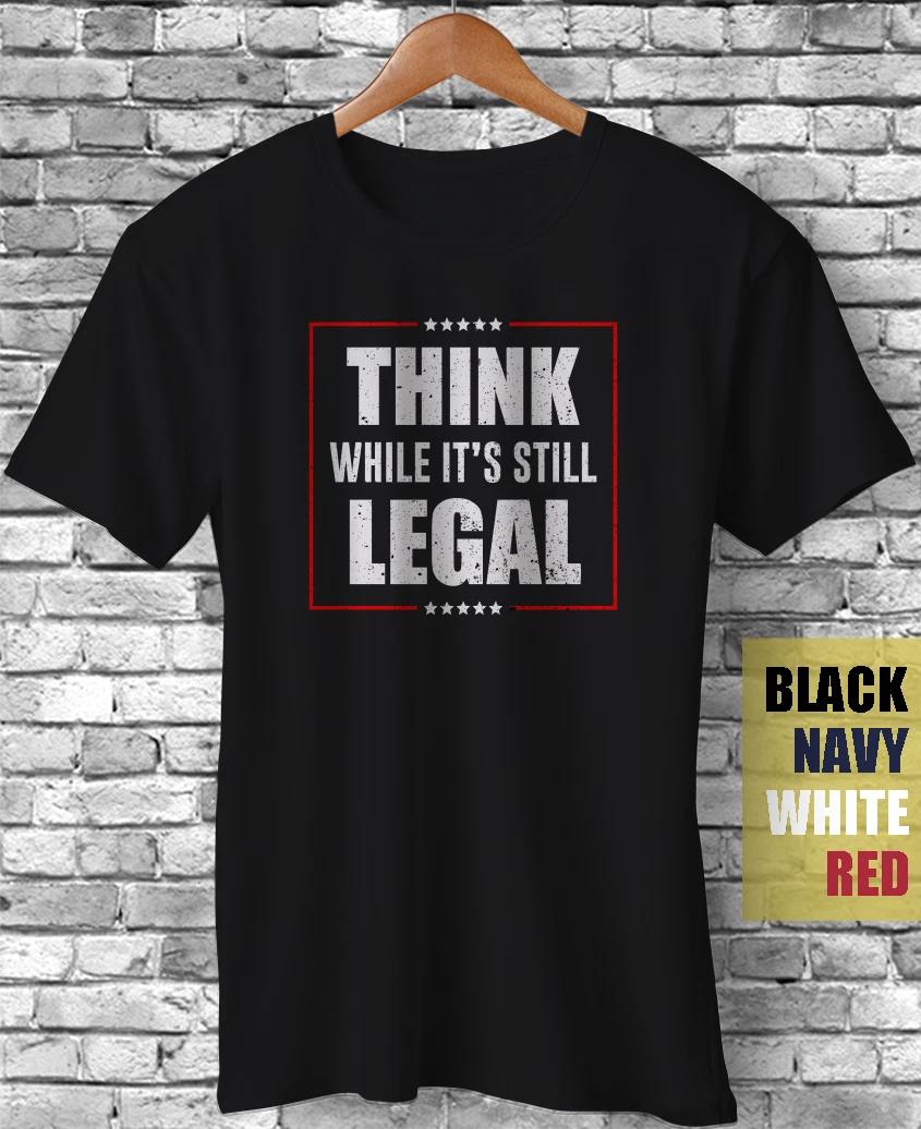 Think While It s Still Legal Sarcastic Funny Gift T-Shirt Republican Sarcasm Tee S