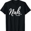 Nah I'm Good T-Shirt