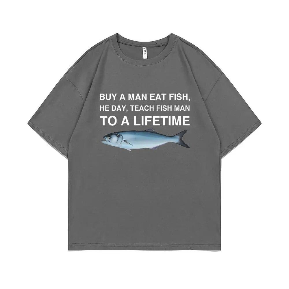 Funny Buy A Unisex Eat Fish He Day Teach Fish Unisex To A Lifetime Meme Print T-Shirt Unisex Fashion Tees Unisex Oversized Cotton T Shirt