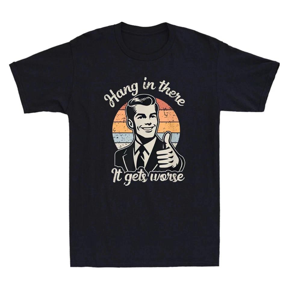 Hang In There It Gets Worse Funny Gentleman Sarcastic Humor Saying Men s T-Shirt M