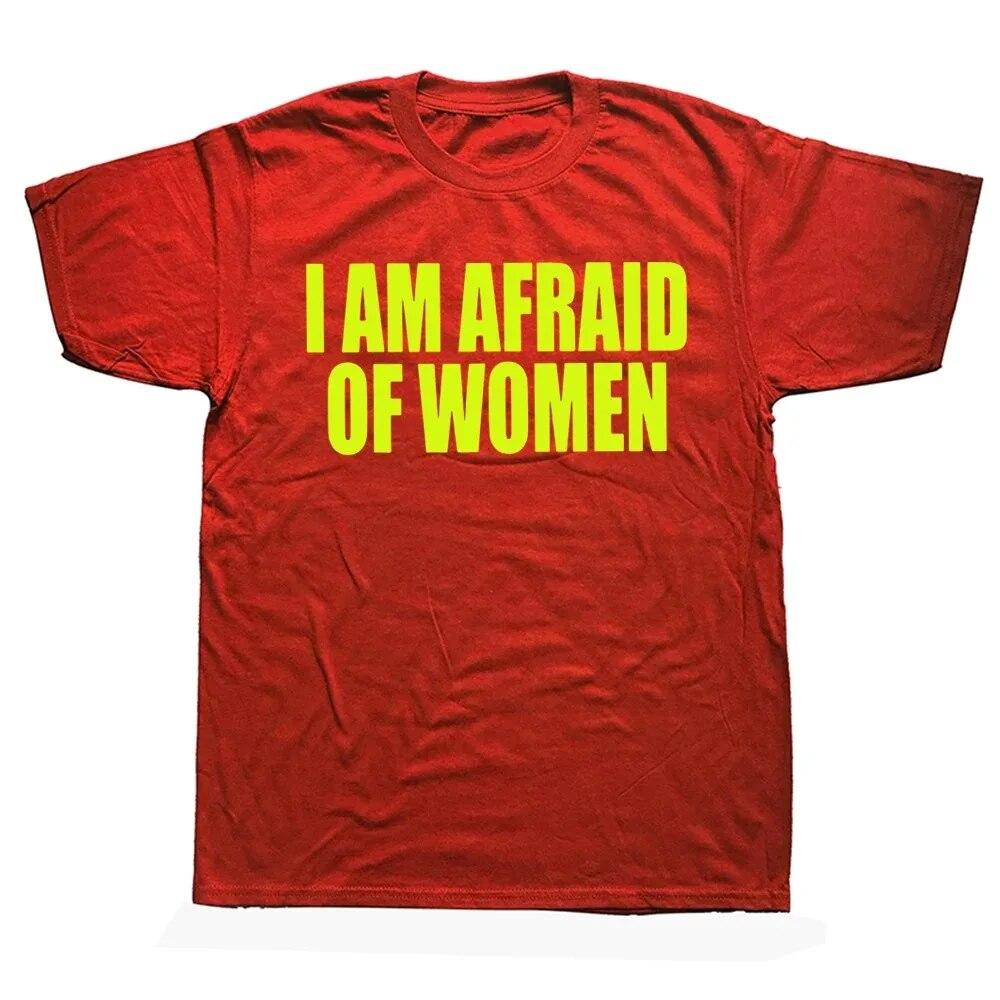 I Am Afraid Of Women T Shirt Funny Jokes Adult Humor Streetwear Short Sleeve Birthday Gifts Summer Style T-shirt Unisexs Clothing