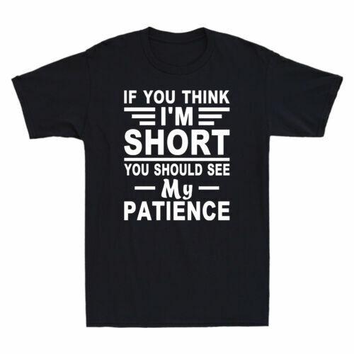 If You Think I m Short You Should See My Patience Funny Saying Men s T-Shirt L