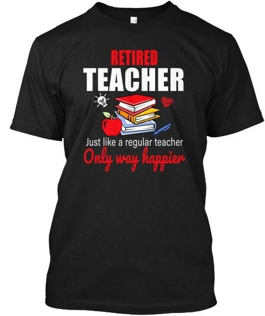 

Retired Teacher A Regular Only W T-Shirt Made in the USA Size S to 5XL S
