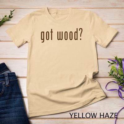 Got Wood Neuheit Geschenk Spruch Lustiges Holzbearbeitungs-Shirt Unisex T-Shirt