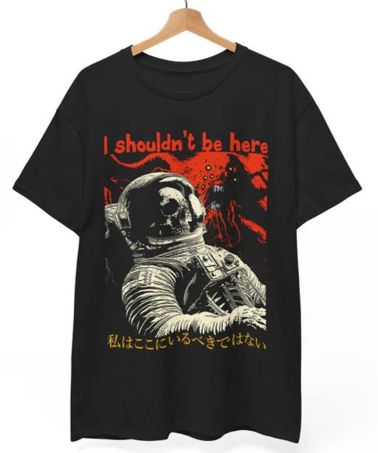 

I Shouldn t Be Here Astronaut T-Shirt | Funny Existential Meme Tee | Space Gift S