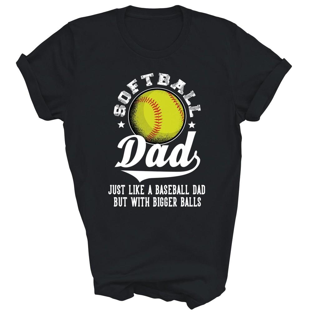 

Softball Dad Like A Baseball Dad With Bigger Balls Softball Unisex Shirt Gift S