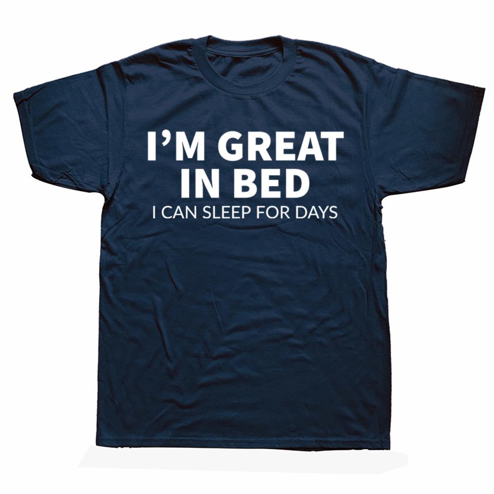 Funny Great In Bed Sleep for Days Graphic T Shirt Men Women Cotton Humor Streetwear Tee Shirt Short Sleeve Unisex Loose Clothing
