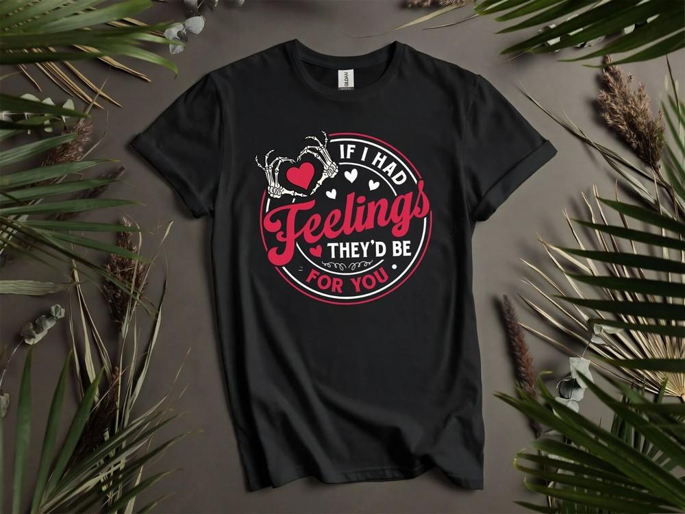 If I Had Feelings Theyd Be You Hoodie Tshirt Men Women Unisex AD1026