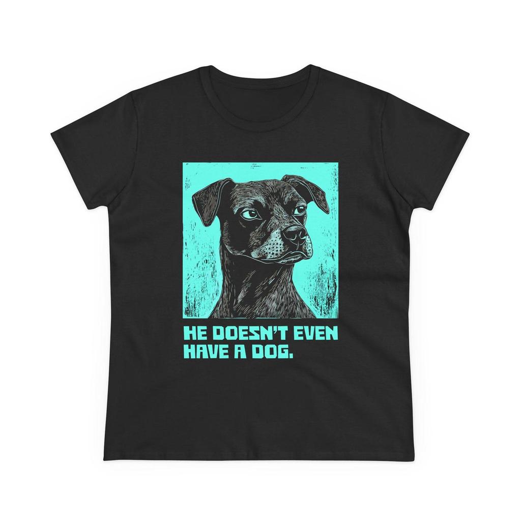 He Doesn't Even Have a Dog, Woman's T-Shirt, Anti Trump T-shirt | Dog Illustration Woman's Tee, Sarcastic Pet Lover Shirt, Gift Pet Owners