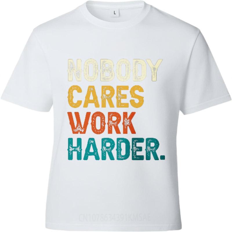 Funny tshirt Rock Teenagers Oneck tshirt Casual Nobody Cares Work Harder Comfort For him tops Oversized Tshirt Classic Tshirt