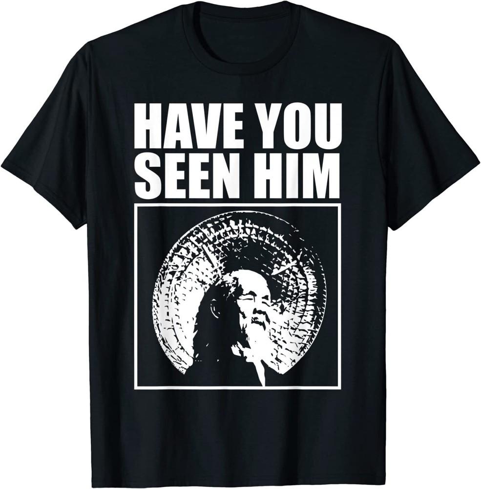 

NEW Animal Chin Have You Seen Him Funny Saying Cool Gift T-Shirt Unisex T-Shirt XL