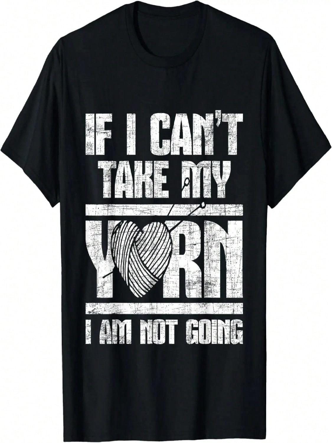 If I Can t Take My Yarn I Am Not Going - Knitting Crocheting T-Shirt S разноцветный