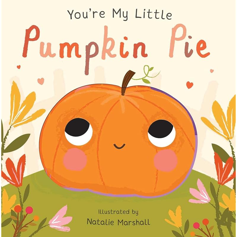 You're My Little Pumpkin Pie With Adorable Illustrations, Shaped Cutouts, and Raised Elements,