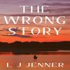 The Wrong Story by L J Jenner Paperback Book 9781803781105
