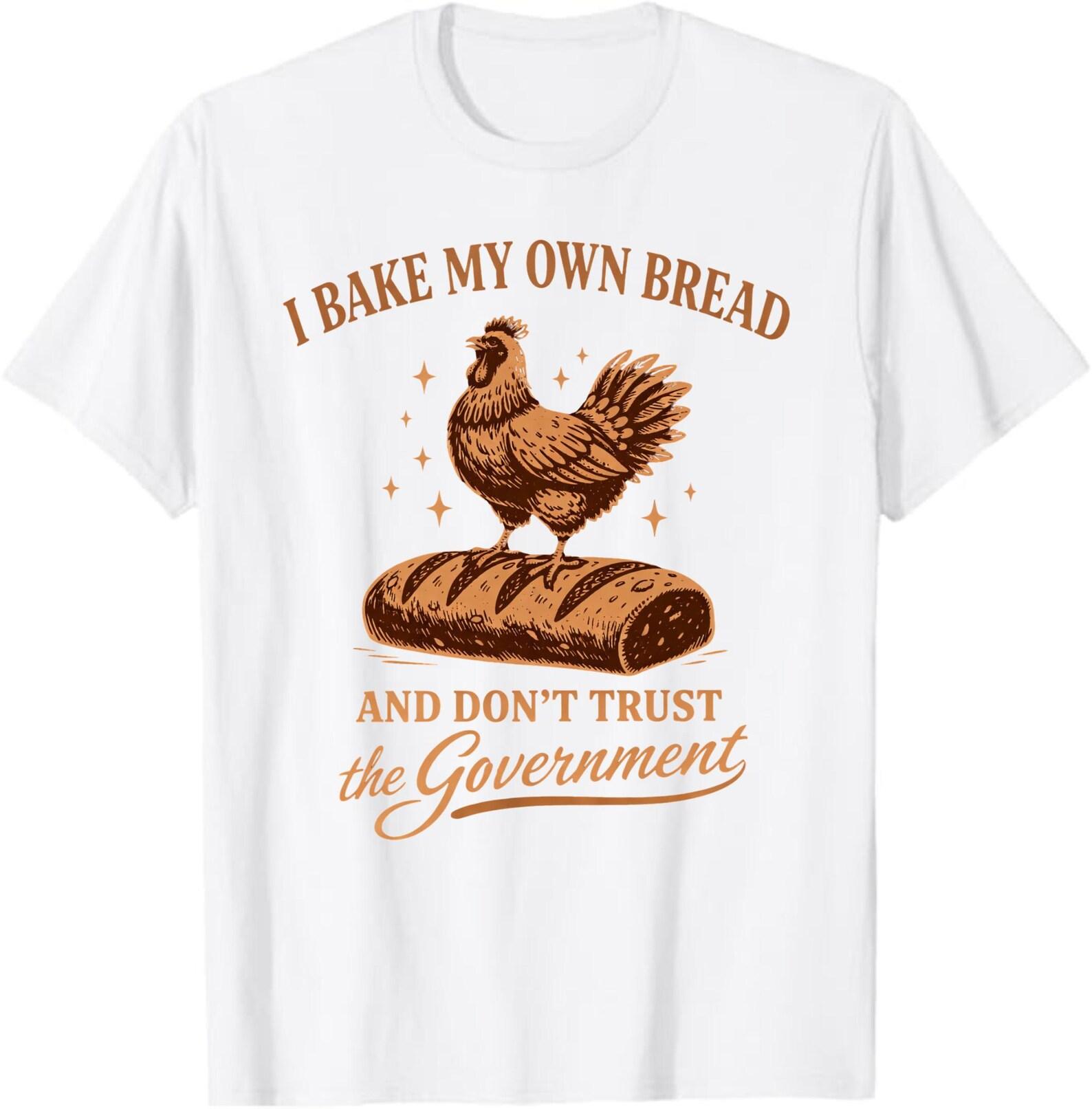 I Bake My Own Bread And Don’t Trust The Government T-Shirt, Funny Homesteader Gift, Self Reliant Prepper Graphic Tee S