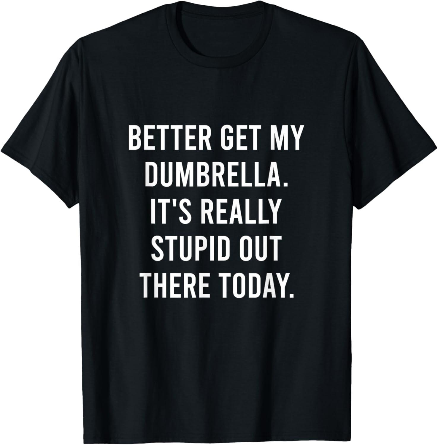 Better Get My Dumbrella Shirt Funny Sarcastic Novelty T-Shirt S разноцветный