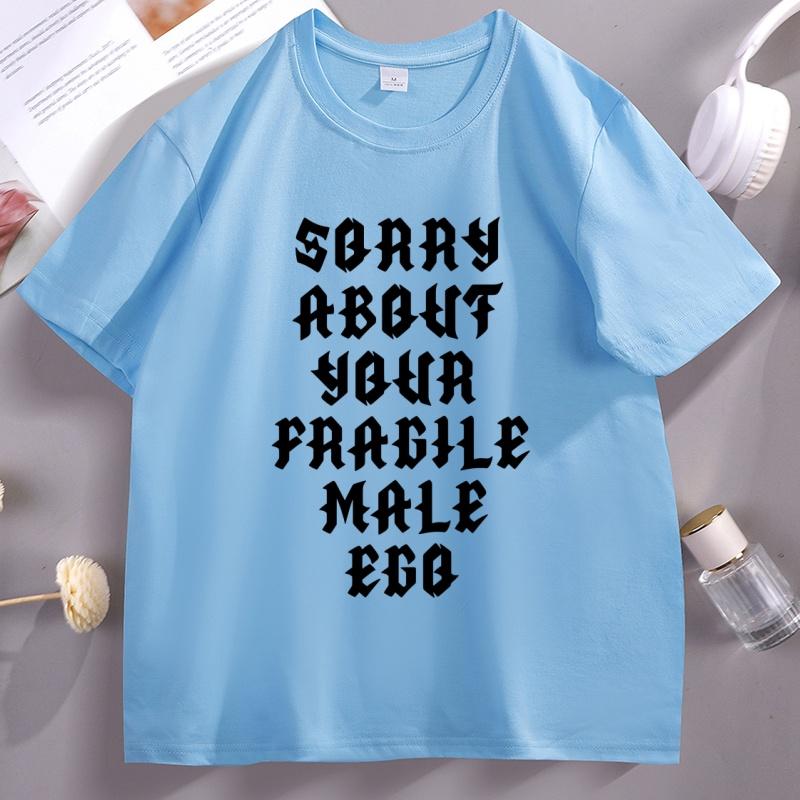 Sorry About Your Fragile Male Ego Funny Design TShirt Unisex Women Casual Short Sleeve Tshirt Loose Stretwear Round Neck T Shirt