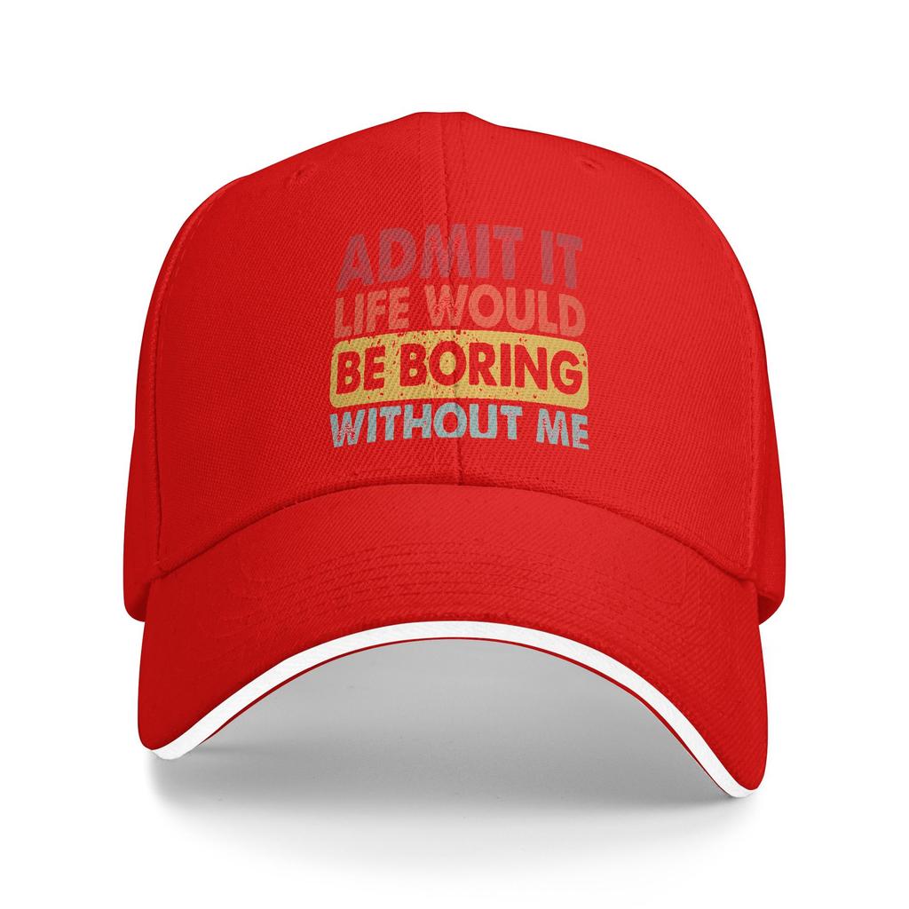 Admit It Life Would Be Boring Without Me Baseball Cap Outdoor Gym Sun Visor Trucker Hat Women Unisex Classic Custom Snapback Cap