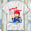 Good Guys Chucky Childs Play Horror Cult 80s T Shirt Meme Gift Funny Top Tee Style Unisex Gamer Movie Music 509