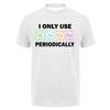 I Only Use Sarcasm Periodically Tshirt Funny Periodic Table Chemistry Student Teacher T Shirt Da276