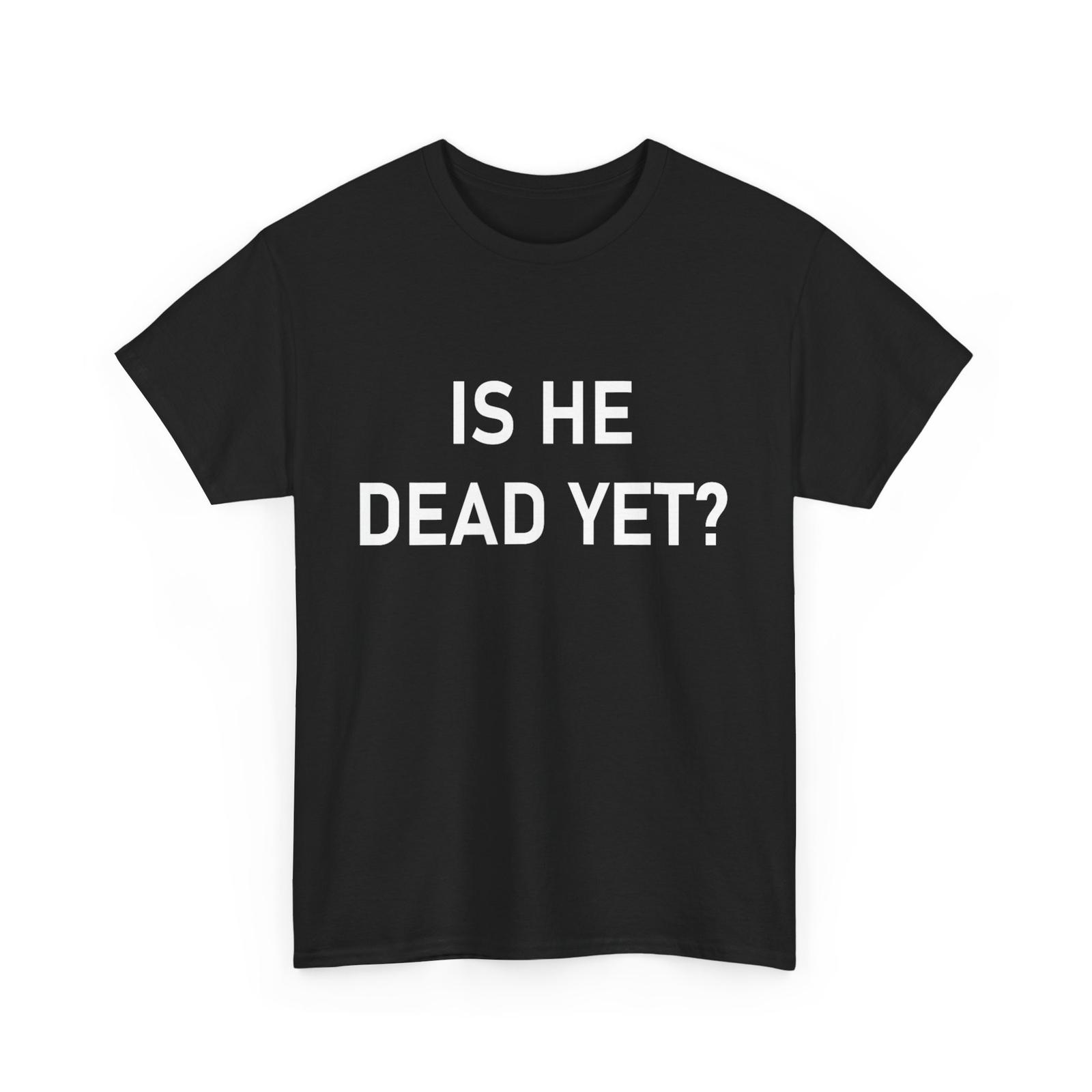 Is He Dead Yet? Shirt, Men Funny Saying T-shirt XL