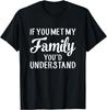 If You Met My Family You Would Understand Funny Family Humor T-Shirt
